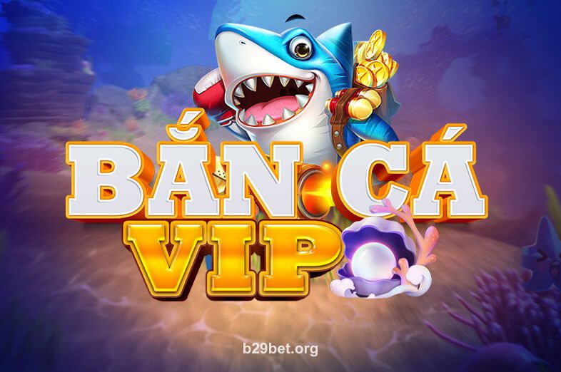 Bắn Cá VIP tại b29 bet